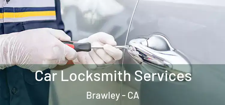 Car Locksmith Services Brawley - CA