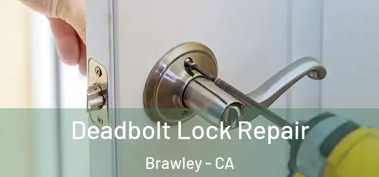 Deadbolt Lock Repair Brawley - CA