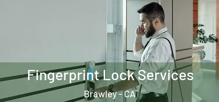 Fingerprint Lock Services Brawley - CA