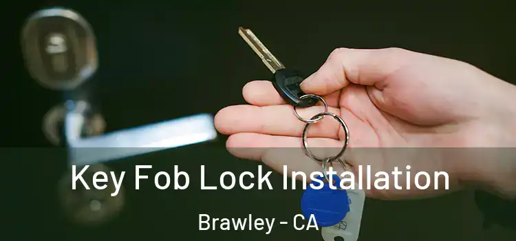Key Fob Lock Installation Brawley - CA